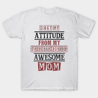 I get my attitude from my  mom 5 T-Shirt